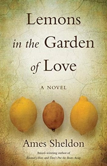 Lemons In The Garden of Love A Novel Ames Sheldon