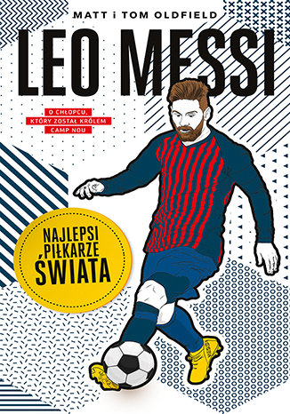 Leo Messi. Najlepsi piłkarze świata Matt Oldfield, Tom Oldfield