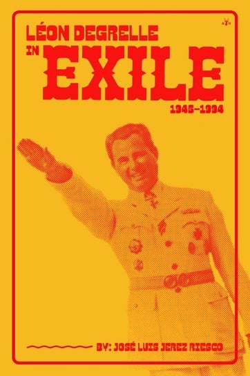 Léon Degrelle in Exile (1945-1994) Antelope Hill Publishing