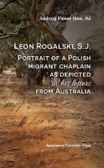 Leon Rogalski, S.J.: Portrait of a Polish migrant chaplain as depicted in his letters from Australia Bieś Andrzej Paweł