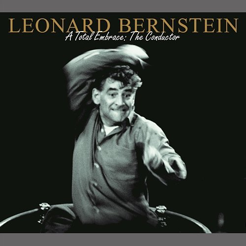 Leonard Bernstein - A Total Embrace: The Conductor Leonard Bernstein
