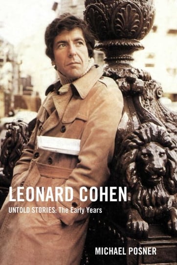 Leonard Cohen, Untold Stories. The Early Years Michael Posner
