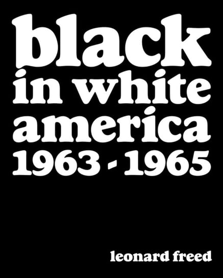 Leonard Freed: Black In White America 1963-1965 Leonard Freed