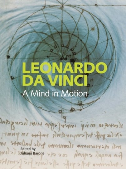 Leonardo da Vinci. A Mind in Motion Opracowanie zbiorowe