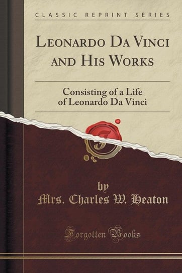 Leonardo Da Vinci and His Works Heaton Mrs. Charles W.