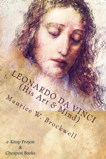 Leonardo Da Vinci (His Art & Mind) Maurice W. Brockwell