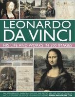 Leonardo Da Vinci: His Life and Works in 500 Images Ormiston Rosalind