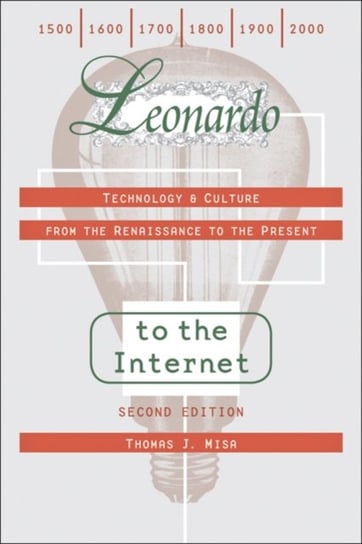 Leonardo to the Internet: Technology and Culture from the Renaissance to the Present Thomas J. Misa