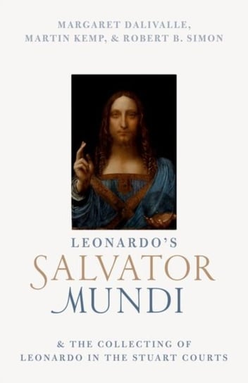 Leonardos Salvator Mundi and the Collecting of Leonardo in the Stuart Courts Opracowanie zbiorowe