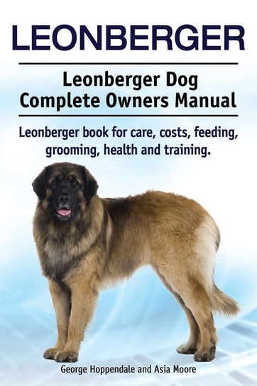 Leonberger. Leonberger Dog Complete Owners Manual. Leonberger book for care, costs, feeding, grooming, health and training. Hoppendale George