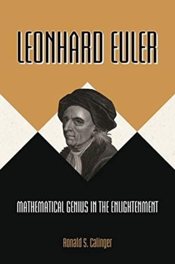 Leonhard Euler: Mathematical Genius in the Enlightenment Ronald S. Calinger