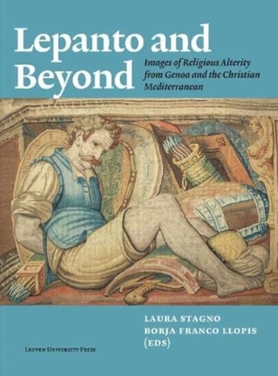 Lepanto and Beyond: Images of Religious Alterity from Genoa and the Christian Mediterranean Opracowanie zbiorowe