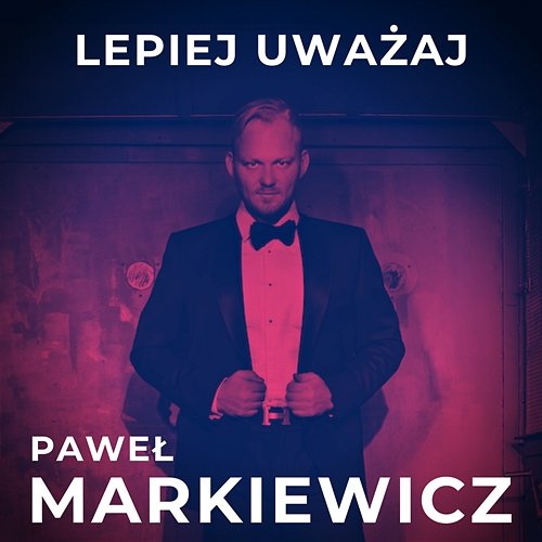 Lepiej uważaj Paweł Markiewicz