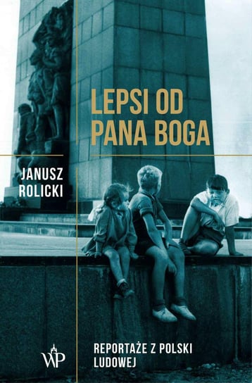 Lepsi od Pana Boga​. Reportaże ​​z Polski Ludowej​​ - audiobook Rolicki Janusz