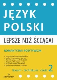 Lepsze niż ściąga! Język polski. Romantyzm i pozytywizm. Część 2. Liceum i technikum Opracowanie zbiorowe