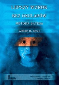 Lepszy Wzrok bez Okularów Metodą Batesa Litwinow Siergiej, Bates William H.