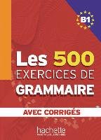 Les 500 Exercices de Grammaire B1. Livre + avec corrigés Caquineau-Gunduz Marie-Pierre, Delatour Yvonne, Jennepin Dominique, Lesage-Langot Françoise