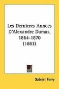 Les Dernieres Annees D'Alexandre Dumas, 1864-1870 (1883) Ferry Gabriel