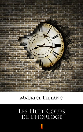 Les Huit Coups de l'horloge Leblanc Maurice