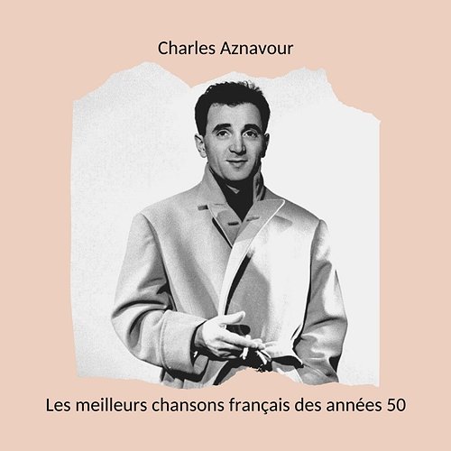 Les meilleurs chansons français des années 50: Charles Aznavour Charles Aznavour