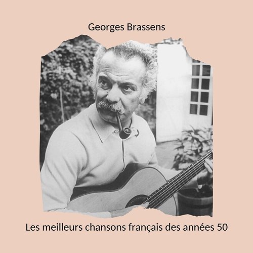 Les meilleurs chansons français des années 50: Georges Brassens Georges Brassens