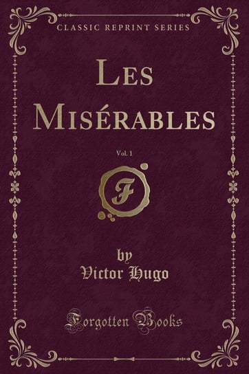 Les Misérables, Vol. 1 (Classic Reprint) Hugo Victor