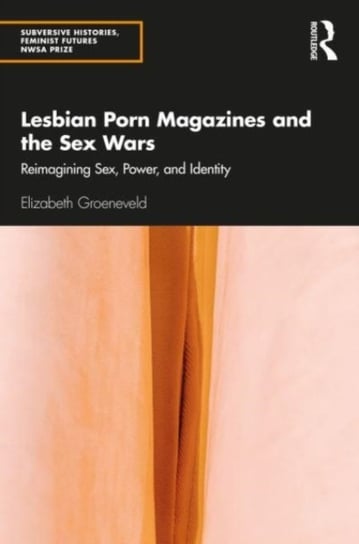 Lesbian Porn Magazines and the Sex Wars: Reimagining Sex, Power, and Identity Opracowanie zbiorowe