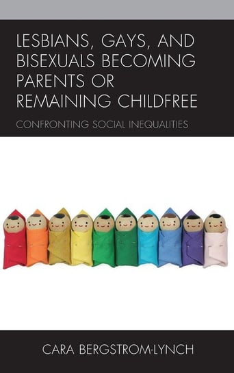 Lesbians, Gays, and Bisexuals Becoming Parents or Remaining Childfree Bergstrom-Lynch Cara