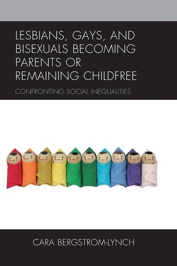 Lesbians, Gays, and Bisexuals Becoming Parents or Remaining Childfree Bergstrom-Lynch Cara