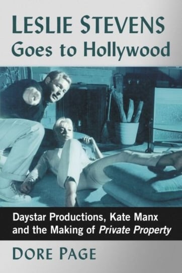 Leslie Stevens Goes to Hollywood: Daystar Productions, Kate Manx and the Making of Private Property Dore Page