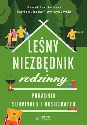 Leśny niezbędnik rodzinny. Poradnik survivalu i bushcraftu Frankowski Paweł, Wyrzykowski Marian "Radar"