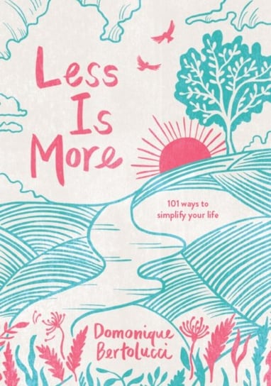 Less is More: 101 Ways to Simplify Your Life Domonique Bertolucci