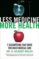 Less Medicine, More Health Welch Gilbert M.D. M.P.H. H.