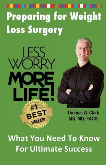 Less Worry More Life! Preparing for Weight Loss Surgery Clark Dr Thomas W