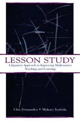 Lesson Study: A Japanese Approach To Improving Mathematics Teaching and Learning Clea Fernandez