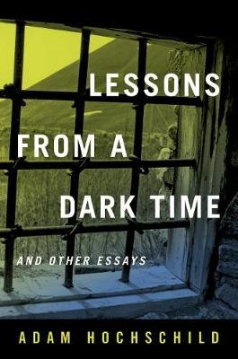 Lessons from a Dark Time and Other Essays Hochschild Adam