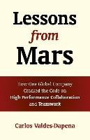 Lessons from Mars: How One Global Company Cracked the Code on High Performance Collaboration and Teamwork Valdes-Dapena Carlos