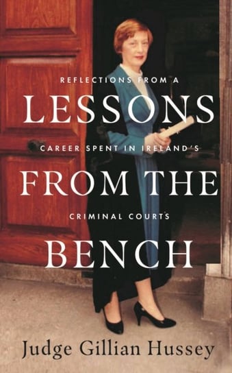 Lessons From the Bench: Reflections on a Career Spent in Ireland's Criminal Courts Gillian Hussey