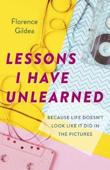 Lessons I Have Unlearned - Because Life Doesnt Look Like it Did in Pictures Florence Gildea