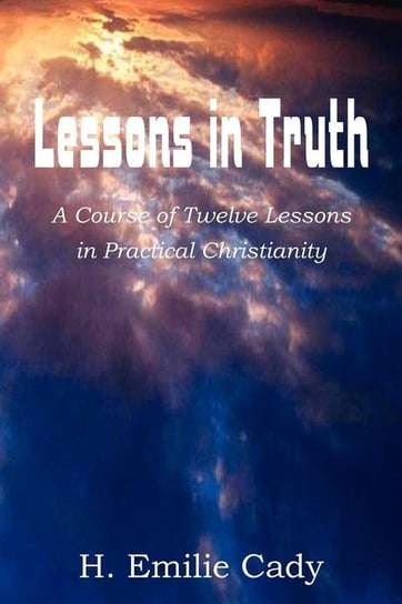 Lessons in Truth Cady H. Emilie