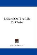 Lessons on the Life of Christ Borthwick Jane, Borthwick Jane Laurie