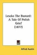 Leszko the Bastard: A Tale of Polish Grief (1877) Austin Alfred