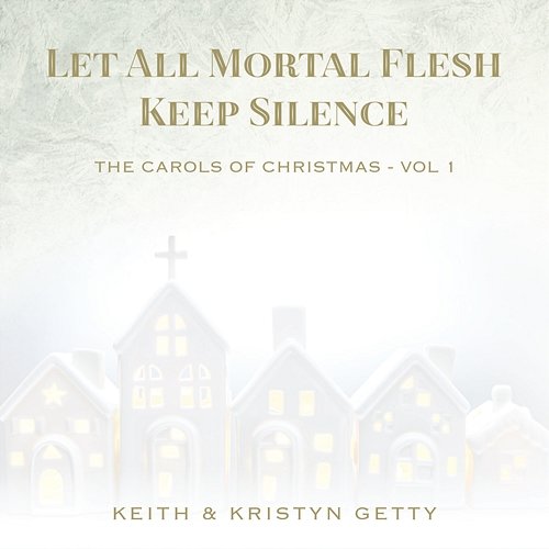 Let All Mortal Flesh Keep Silence Keith & Kristyn Getty