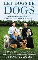 Let Dogs Be Dogs: Understanding Canine Nature and Mastering the Art of Living with Your Dog Monks Of New Skete, Goldberg Marc