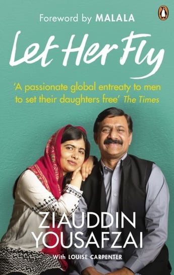 Let Her Fly: A Fathers Journey and the Fight for Equality Yousafzai Ziauddin, Carpenter Louise