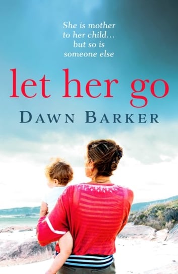 Let Her Go. An emotional and heartbreaking tale of motherhood and family that will leave you breathl Barker Dawn