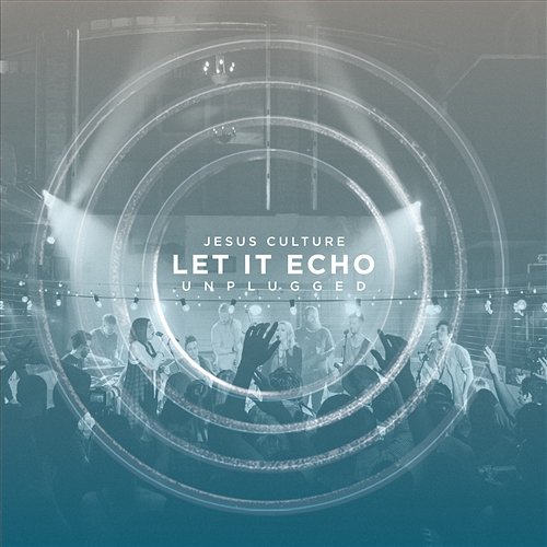 Let It Echo Unplugged Jesus Culture