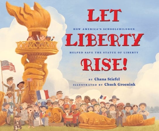 Let Liberty Rise!: How Americas Schoolchildren Helped Save the Statue of Liberty Chana Stiefel