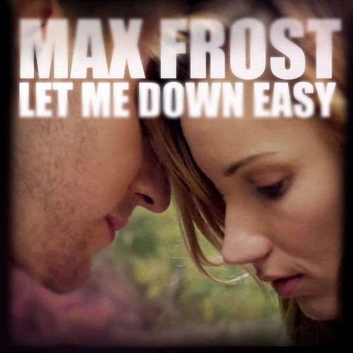 Let Me Down Easy Max Frost