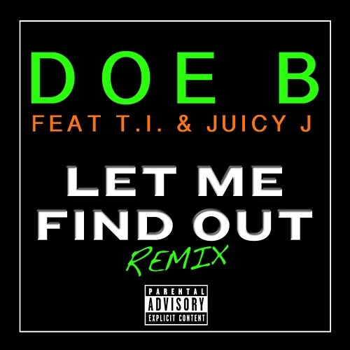 Let Me Find Out Doe B feat. T.I., Juicy J
